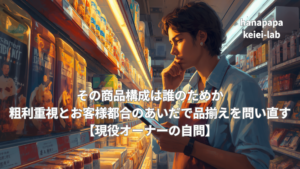 その商品構成は誰のためか|粗利重視とお客様都合のあいだで品揃えを問い直す【現役オーナーの自問】