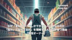 なぜ「言われたことしかできない人」になるのか｜「指示」でなく「目的」を理解する人だけが育つ理由【現役オーナー】