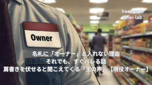 名札に「オーナー」と入れない理由｜それでも、すぐバレる話——肩書きを伏せると聞こえてくる「生の声」【現役オーナー】