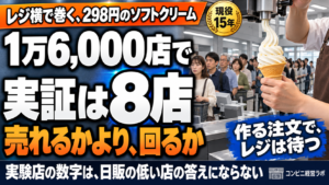 298円のソフトクリーム、実証は年内8店|レジ横の「作る売場」が試すのは、売れるかより回るか——実験店の数字は、日販の低い店の答えにならない【現役オーナー】